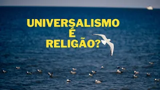 UNIVERSALISMO É RELIGIÃO ?