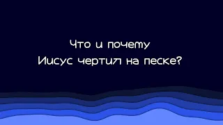 365 | 59. Что и почему Иисус чертил на песке?