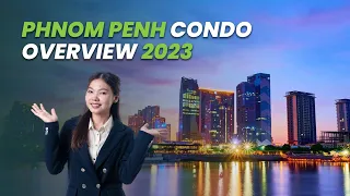 Phnom Penh Condo Overview 2023  (Market Update)