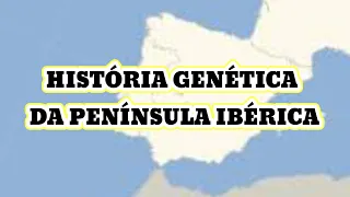 HISTÓRIA GENÉTICA PENÍNSULA IBÉRICA: OS POVOS QUE FORMARAM PORTUGAL E ESPANHA.