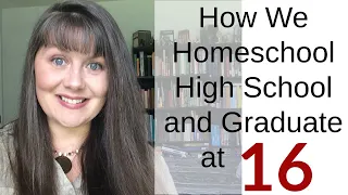 How We Homeschool High School and Graduate at 16