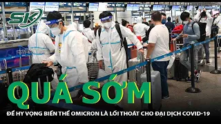 Quá sớm Để Hy vọng Omicron Là Lối Thoát Cho Đại Dịch COVID 19 | SKĐS