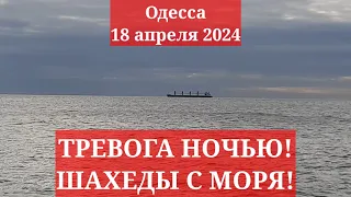 Одесса 18 апреля 2024. ТРЕВОГА НОЧЬЮ! ШАХЕДЫ С МОРЯ! ЧТО ПРОИЗОШЛО?!