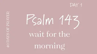 Day 1 Psalm 143 | 40 Days of Prayer In the Book of Psalm