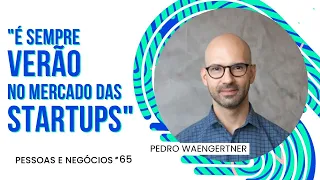 Pedro Waengertner: "É sempre verão no mercado de startups!"