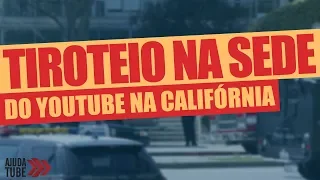 TIROTEIO NA SEDE DO YOUTUBE NA CALIFÓRNIA - AjudaTube.com.br