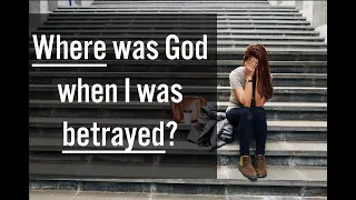 Where was God when I was betrayed? | Why did God let me down? | Dr. Doug Weiss