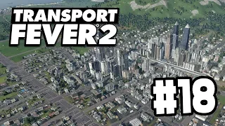 HUGE CITY GROWTH - Transport Fever 2 #18