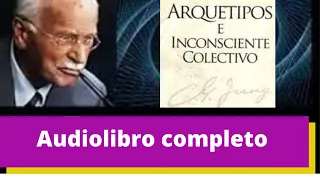 ARQUETIPOS E INCONSCIENTE COLECTIVO CARL JUNG AUDIOLIBRO COMPLETO