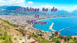 Top 5 Things To Do In Alanya