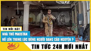Nổ lớn tại nhà thờ Hồi giáo ở Pakistan, hàng trăm người thương vong | TV24h