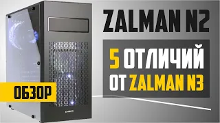 Корпус Zalman N2. Обзор + 5 отличий от Zalman N3. Какой купить?