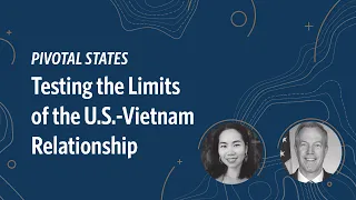 Pivotal States: Testing the Limits of the U.S.-Vietnam Relationship