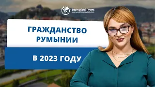 Как получить гражданство Румынии в 2023 году с компанией International Expert