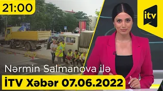 İTV Xəbər - 07.06.2022 (21:00)