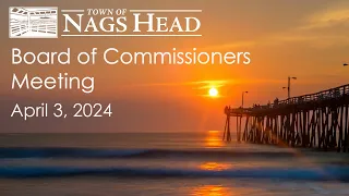 Town of Nags Head Board of Commissioners Meeting, April 3 2024