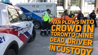Van plows into crowd in Toronto, nine dead, driver in custody