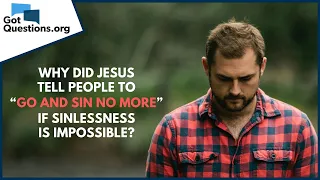 Why did Jesus tell people to “go and sin no more” if sinlessness is impossible? | GotQuestions.org