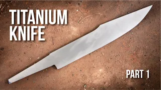 Making A TITANIUM KNIFE - Part 1