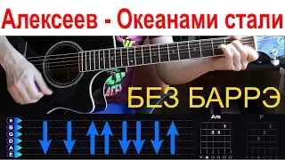 Алексеев - Океанами стали. БЕЗ БАРРЭ. Разбор на гитаре