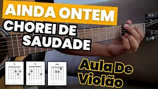 AULA DE VIOLÃO PARA INICIANTES: Como Tocar Ainda Ontem Chorei De Saudade No Violão!