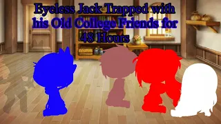 Eyeless Jack Trapped in a Room With College Friends for 48 Hours || GC || Creepypasta