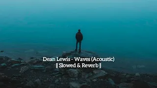 dean lewis - waves (acoustic) || slowed & reverb ||