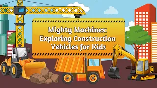 Mighty Machines: Exploring Construction Vehicles for Kids | Learn About Construction Vehicles