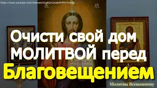 Очисти дом МОЛИТВОЙ перед Благовещением. Сегодня важно осветить жилье от негатива, нечисти и злобы