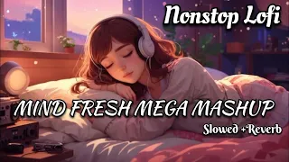 😘MIND FRESH MEGA MUSHUP||NONSTOP LOFI ||SLOWED+REVERB 💘