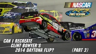 Can I Recreate Clint Bowyer's 2014 Daytona Flip (Part 3) | NASCAR Racing 2003 Season