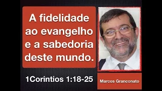 A fidelidade ao evangelho e a sabedoria deste mundo-1 Co 1:18-25- Marcos Granconato