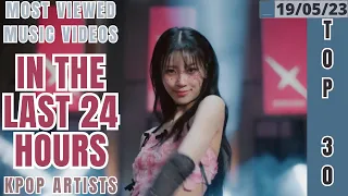 [TOP 30] MOST VIEWED MUSIC VIDEOS BY KPOP ARTISTS IN THE LAST 24 HOURS | 19 MAY 2023