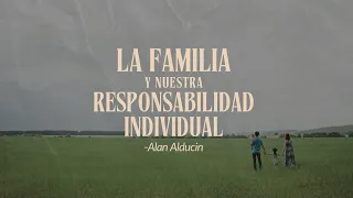 La Familia Y Nuestra Responsabilidad Individual | Alan Alducin