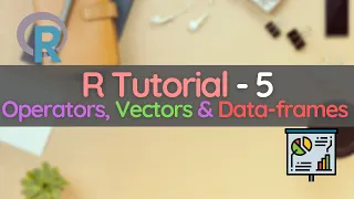 R Programming Tutorial 5- Operators, Vectors and Data frames in R