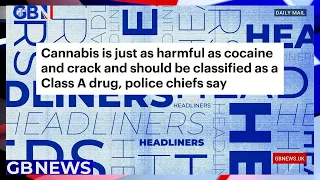 Cannabis is just as harmful as cocaine and should be classified as a Class A drug, police chiefs say