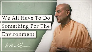 We All Have To Do Something For The Environment | His Holiness Radhanath Swami