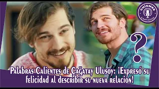 Hot Words from Çağatay Ulusoy: He expressed his happiness when describing his new relationship!