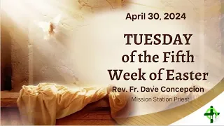 April 30, 2024  Tuesday of the Fifth Week of Easter with Fr. Dave Concepcion