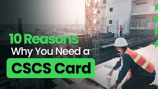 10 Reasons Why You Need A CSCS Card