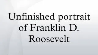 Unfinished portrait of Franklin D. Roosevelt