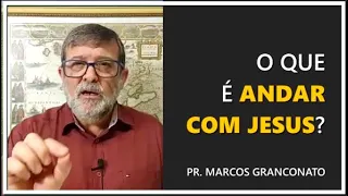 O que é andar com Jesus? - Pr. Marcos Granconato