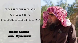 Дозволено ли сидеть с нововведенцем? — Шейх Халид аль-Фулейдж