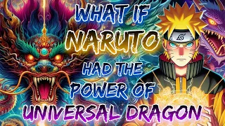 What If Naruto Had The Power Of Universal Dragon