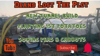 Deans Lost The Plot 29/3/20 new tunnel build, 1st potatoes planted & sowing peas and carrots