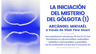 LA INICIACIÓN DEL MISTERIO DEL GÓLGOTA (1) | Arcángel Mikhaël a través de Silah Pere Sicart