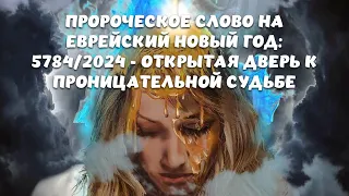 ПРОРОЧЕСКОЕ СЛОВО НА ЕВРЕЙСКИЙ НОВЫЙ ГОД: 5784/2024 - ОТКРЫТАЯ ДВЕРЬ К ПРОНИЦАТЕЛЬНОЙ СУДЬБЕ