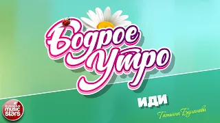 БОДРОЕ УТРО ❀ ПЕСНИ ДЛЯ ХОРОШЕГО НАСТРОЕНИЯ ❀ ИДИ ❀ ТАТЬЯНА БУЛАНОВА