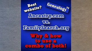 Which is the Best Genealogy Site? Ancestry.com vs. FamilySearch.org: Learn the Power of Using Both!
