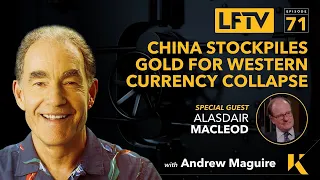 Ep 71: LFTV -  China Stockpiles Gold for Western Currency Collapse. feat. Alasdair Macleod